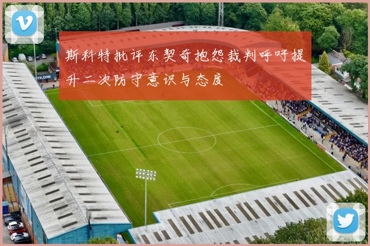 斯科特批评东契奇抱怨裁判呼吁提升二次防守意识与态度