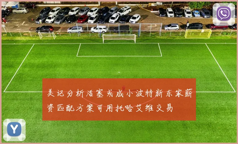美记分析活塞或成小波特新东家薪资匹配方案可用托哈艾维交易